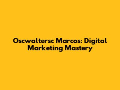 Oscwaltersc Marcos: Digital Marketing Mastery