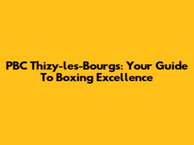 PBC Thizy-les-Bourgs: Your Guide To Boxing Excellence