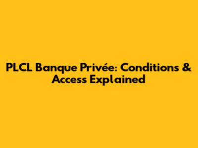 PLCL Banque Privée: Conditions & Access Explained