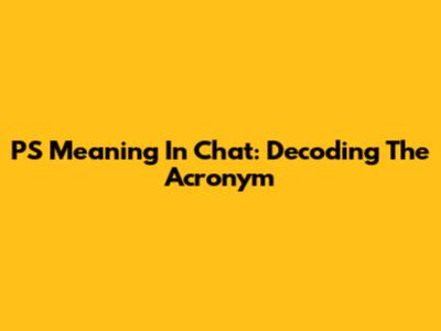 PS Meaning In Chat: Decoding The Acronym