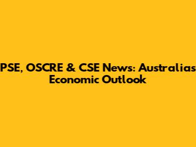 PSE, OSCRE & CSE News: Australia's Economic Outlook