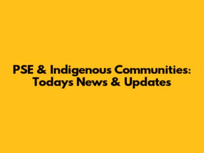 PSE & Indigenous Communities: Today's News & Updates