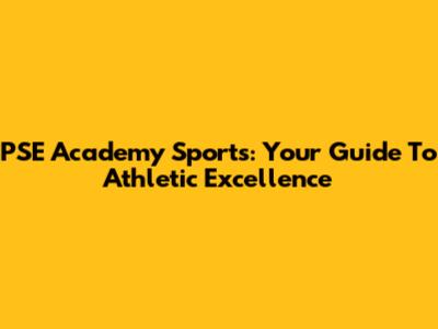 PSE Academy Sports: Your Guide To Athletic Excellence