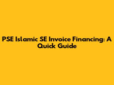 PSE Islamic SE Invoice Financing: A Quick Guide