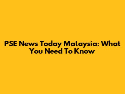 PSE News Today Malaysia: What You Need To Know