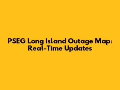 PSEG Long Island Outage Map: Real-Time Updates