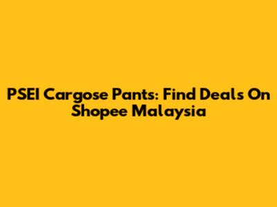 PSEI Cargose Pants: Find Deals On Shopee Malaysia