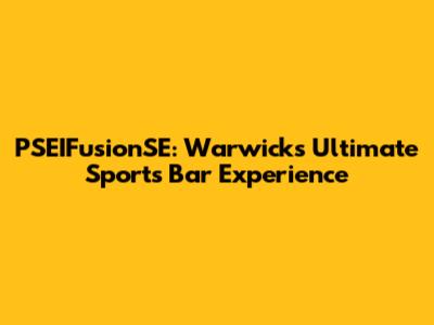 PSEIFusionSE: Warwick's Ultimate Sports Bar Experience