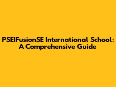 PSEIFusionSE International School: A Comprehensive Guide