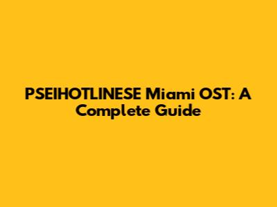 PSEIHOTLINESE Miami OST: A Complete Guide