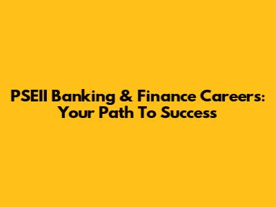PSEII Banking & Finance Careers: Your Path To Success