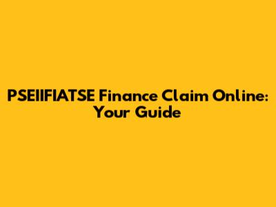 PSEIIFIATSE Finance Claim Online: Your Guide