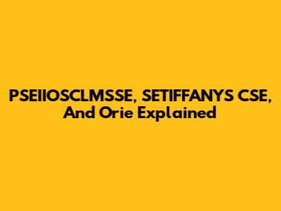 PSEIIOSCLMSSE, SETIFFANYS CSE, And Orie Explained