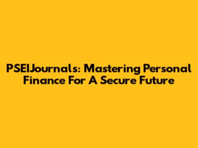 PSEIJournals: Mastering Personal Finance For A Secure Future