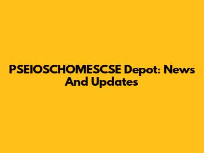 PSEIOSCHOMESCSE Depot: News And Updates