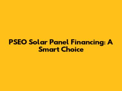 PSEO Solar Panel Financing: A Smart Choice