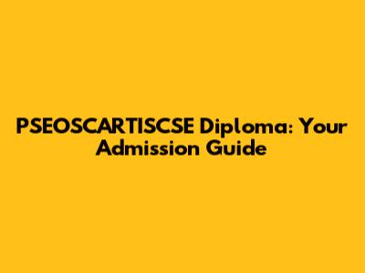 PSEOSCARTISCSE Diploma: Your Admission Guide
