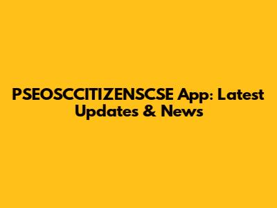 PSEOSCCITIZENSCSE App: Latest Updates & News