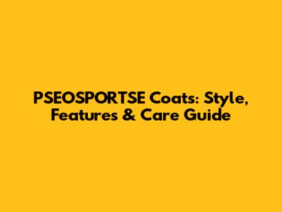 PSEOSPORTSE Coats: Style, Features & Care Guide