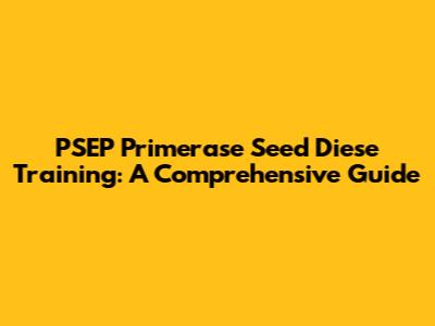 PSEP Primerase Seed Diese Training: A Comprehensive Guide