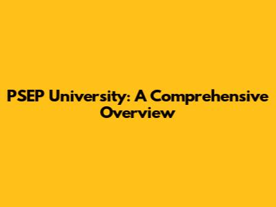 PSEP University: A Comprehensive Overview