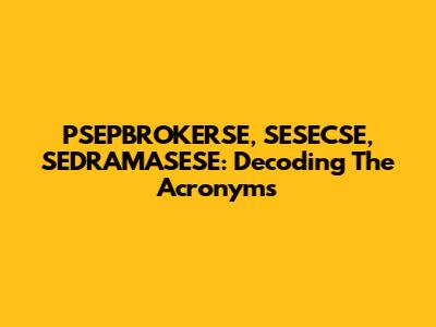 PSEPBROKERSE, SESECSE, SEDRAMASESE: Decoding The Acronyms