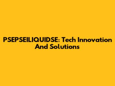 PSEPSEILIQUIDSE: Tech Innovation And Solutions
