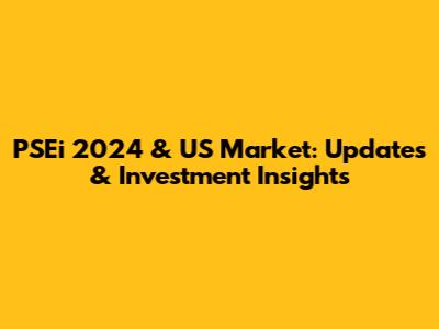 PSEi 2024 & US Market: Updates & Investment Insights
