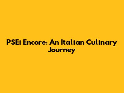 PSEi Encore: An Italian Culinary Journey