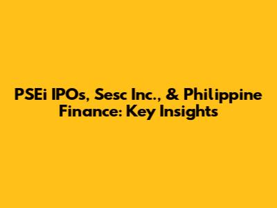 PSEi IPOs, Sesc Inc., & Philippine Finance: Key Insights
