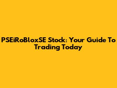 PSEiRoBloxSE Stock: Your Guide To Trading Today