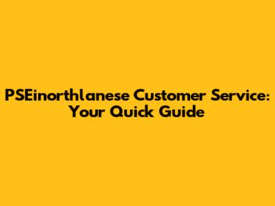 PSEinorthlanese Customer Service: Your Quick Guide