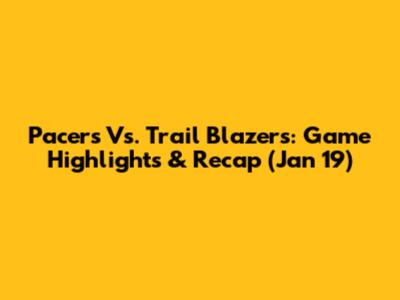 Pacers Vs. Trail Blazers: Game Highlights & Recap (Jan 19)