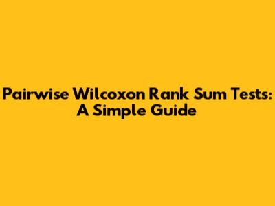 Pairwise Wilcoxon Rank Sum Tests: A Simple Guide