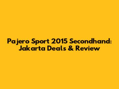 Pajero Sport 2015 Secondhand: Jakarta Deals & Review