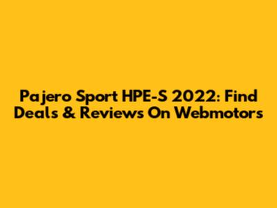 Pajero Sport HPE-S 2022: Find Deals & Reviews On Webmotors