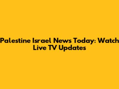 Palestine Israel News Today: Watch Live TV Updates