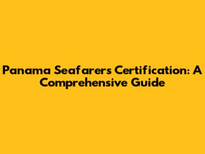 Panama Seafarers Certification: A Comprehensive Guide