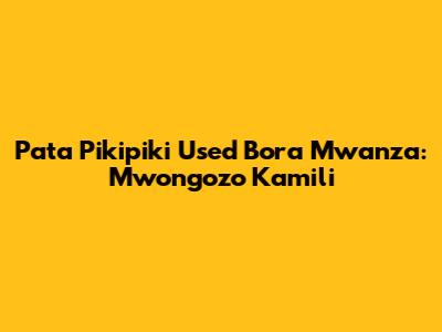 Pata Pikipiki Used Bora Mwanza: Mwongozo Kamili