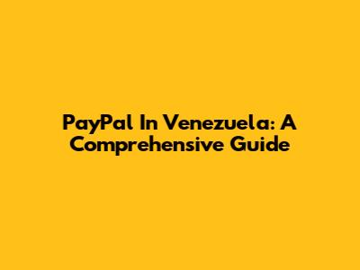 PayPal In Venezuela: A Comprehensive Guide
