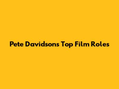 Pete Davidson's Top Film Roles