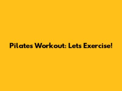 Pilates Workout: Let's Exercise!