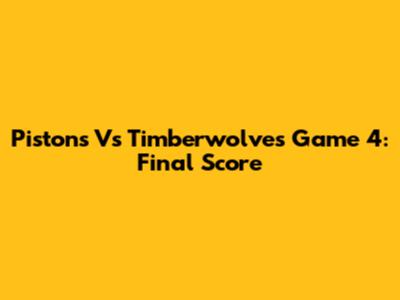 Pistons Vs Timberwolves Game 4: Final Score