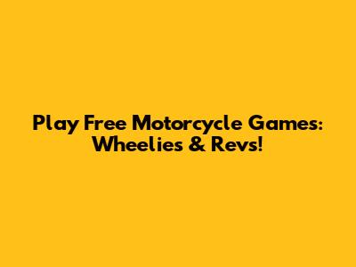 Play Free Motorcycle Games: Wheelies & Revs!
