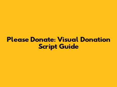 Please Donate: Visual Donation Script Guide