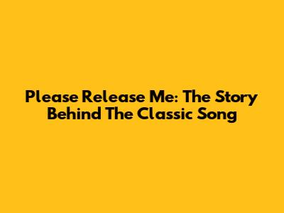 Please Release Me: The Story Behind The Classic Song