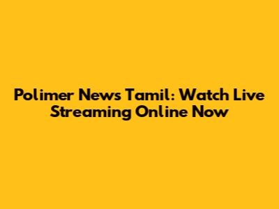Polimer News Tamil: Watch Live Streaming Online Now
