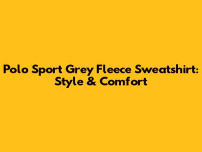 Polo Sport Grey Fleece Sweatshirt: Style & Comfort