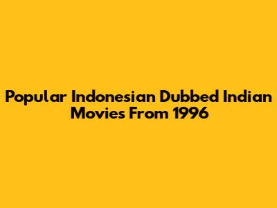 Popular Indonesian Dubbed Indian Movies From 1996