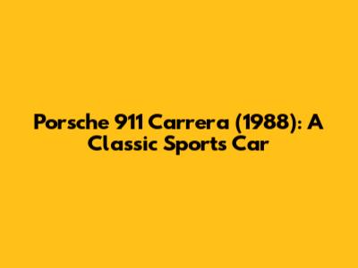 Porsche 911 Carrera (1988): A Classic Sports Car